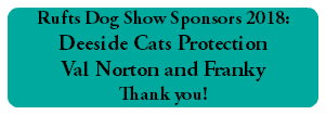 Rufts Dog Show Sponsors 2018: Deeside Cats Protection Val Norton and Franky Thank you!